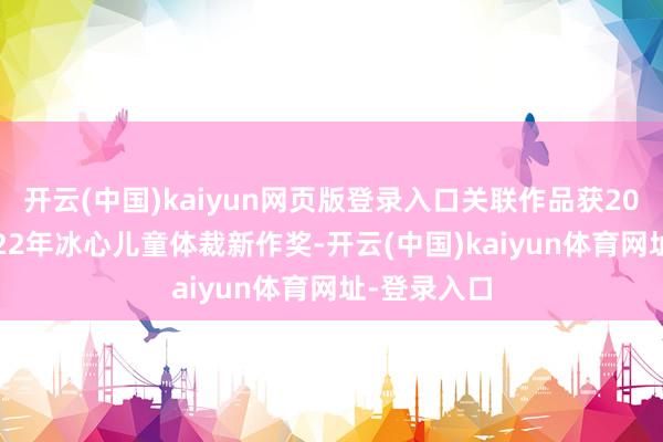 开云(中国)kaiyun网页版登录入口关联作品获2018年、2022年冰心儿童体裁新作奖-开云(中国)kaiyun体育网址-登录入口