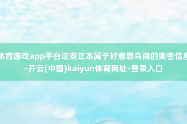 体育游戏app平台这些正本属于好意思乌间的奥密信息-开云(中国)kaiyun体育网址-登录入口