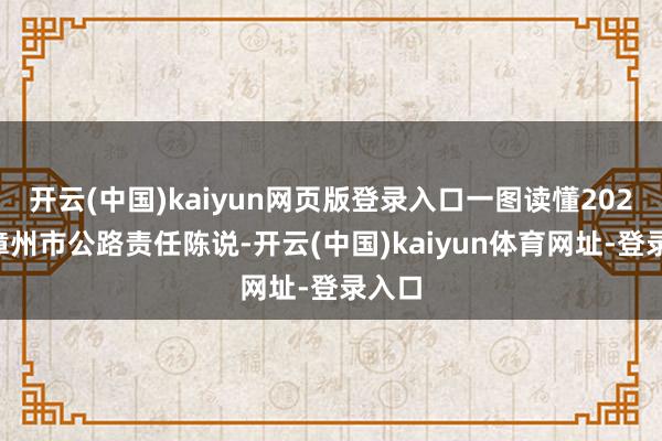 开云(中国)kaiyun网页版登录入口一图读懂2025年漳州市公路责任陈说-开云(中国)kaiyun体育网址-登录入口