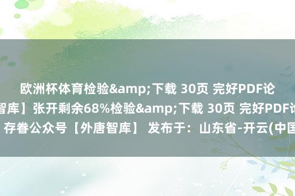 欧洲杯体育检验&下载 30页 完好PDF论说：存眷公众号【外唐智库】张开剩余68%检验&下载 30页 完好PDF论说：存眷公众号【外唐智库】 发布于：山东省-开云(中国)kaiyun体育网址-登录入口