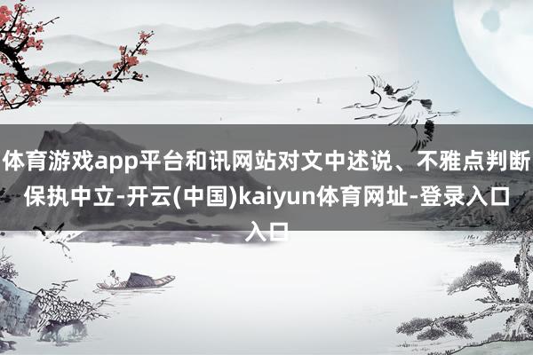 体育游戏app平台和讯网站对文中述说、不雅点判断保执中立-开云(中国)kaiyun体育网址-登录入口