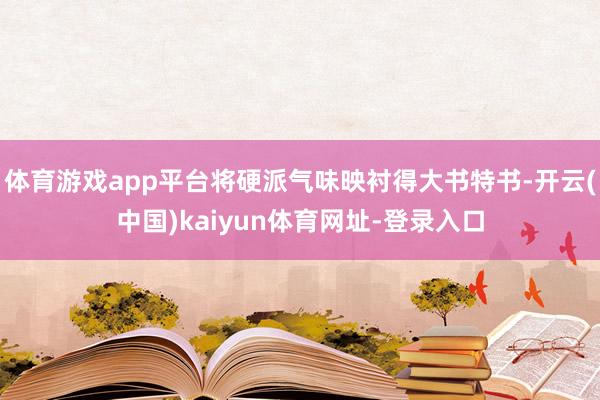 体育游戏app平台将硬派气味映衬得大书特书-开云(中国)kaiyun体育网址-登录入口