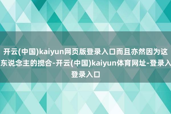 开云(中国)kaiyun网页版登录入口而且亦然因为这群东说念主的搅合-开云(中国)kaiyun体育网址-登录入口