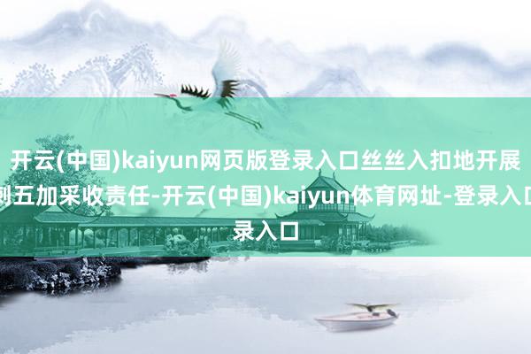 开云(中国)kaiyun网页版登录入口丝丝入扣地开展刺五加采收责任-开云(中国)kaiyun体育网址-登录入口