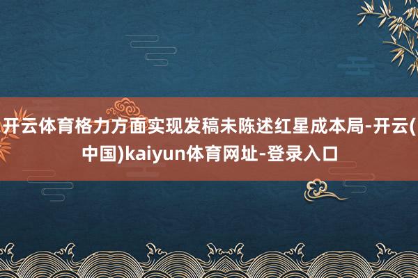 开云体育格力方面实现发稿未陈述红星成本局-开云(中国)kaiyun体育网址-登录入口