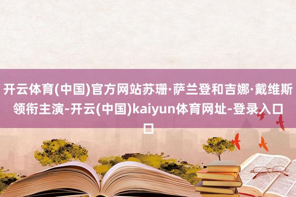 开云体育(中国)官方网站苏珊·萨兰登和吉娜·戴维斯领衔主演-开云(中国)kaiyun体育网址-登录入口