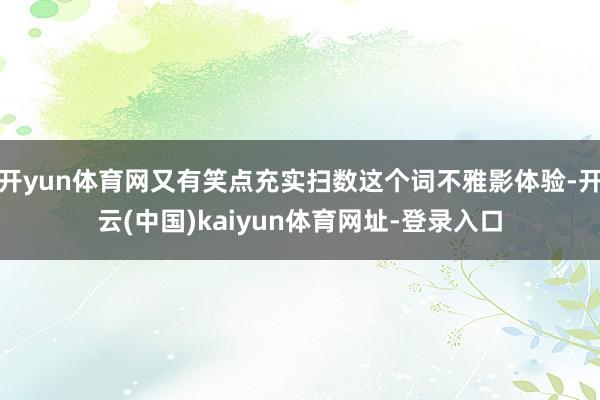 开yun体育网又有笑点充实扫数这个词不雅影体验-开云(中国)kaiyun体育网址-登录入口