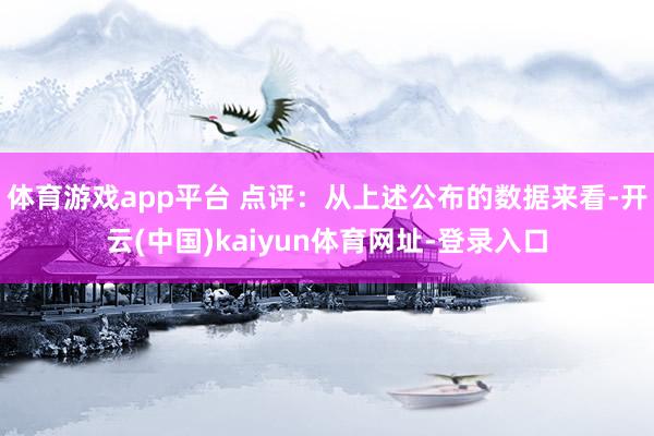 体育游戏app平台 点评：从上述公布的数据来看-开云(中国)kaiyun体育网址-登录入口