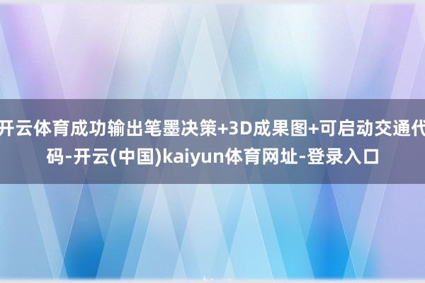 开云体育成功输出笔墨决策+3D成果图+可启动交通代码-开云(中国)kaiyun体育网址-登录入口